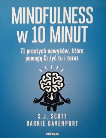 Mindfulness w 10 minut. 71 prostych nawyków, które pomogą ci żyć tu i teraz